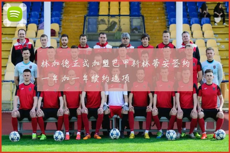 林加德正式加盟巴甲科林蒂安签约一年加一年续约选项