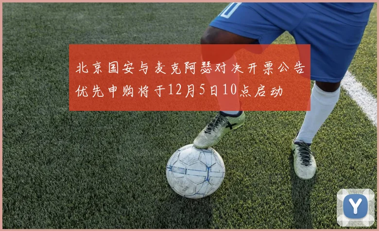 北京国安与麦克阿瑟对决开票公告优先申购将于12月5日10点启动