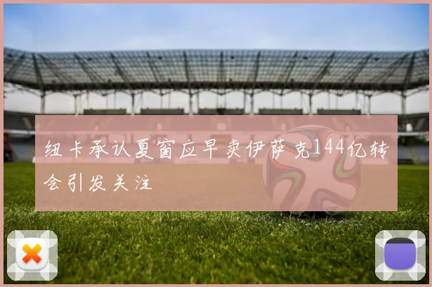 纽卡承认夏窗应早卖伊萨克144亿转会引发关注