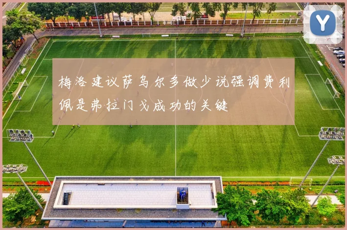 梅洛建议萨乌尔多做少说强调费利佩是弗拉门戈成功的关键