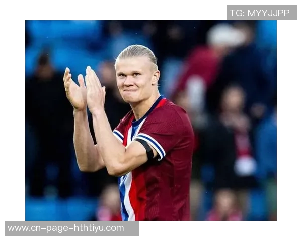 哈兰德回顾国家队旅程全胜晋级世预赛感慨万千美妙时光